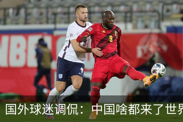 国外球迷调侃：中国啥都来了世界杯，就是球队没有来