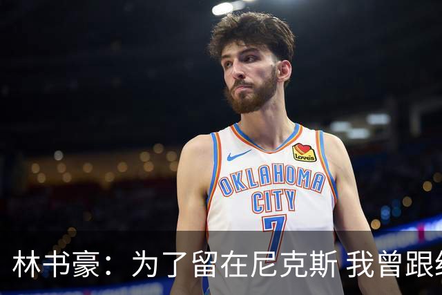 林书豪：为了留在尼克斯 我曾跟经纪人说 能否让火箭降低合同开价